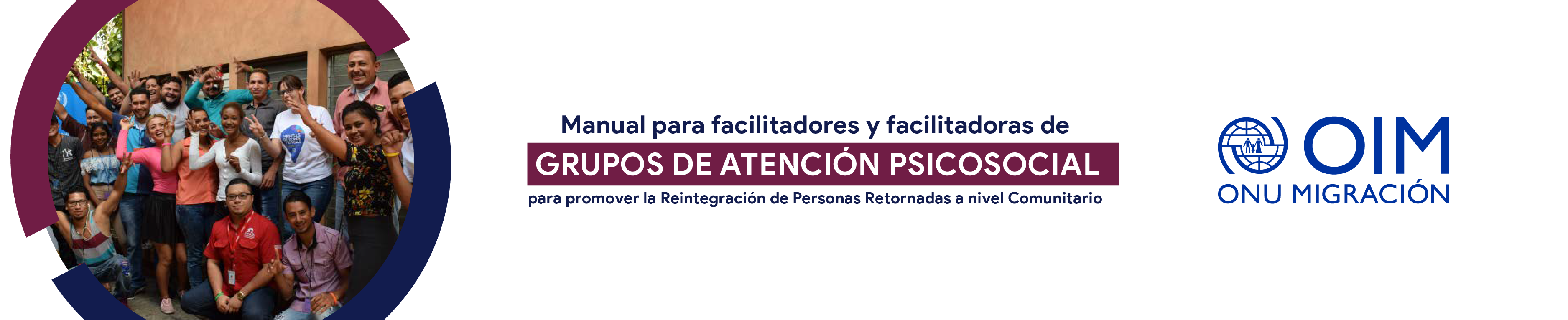 Manual para facilitadores y facilitadoras de grupos de atención psicosocial para promover la reintegración de personas retornadas a nivel comunitario.  