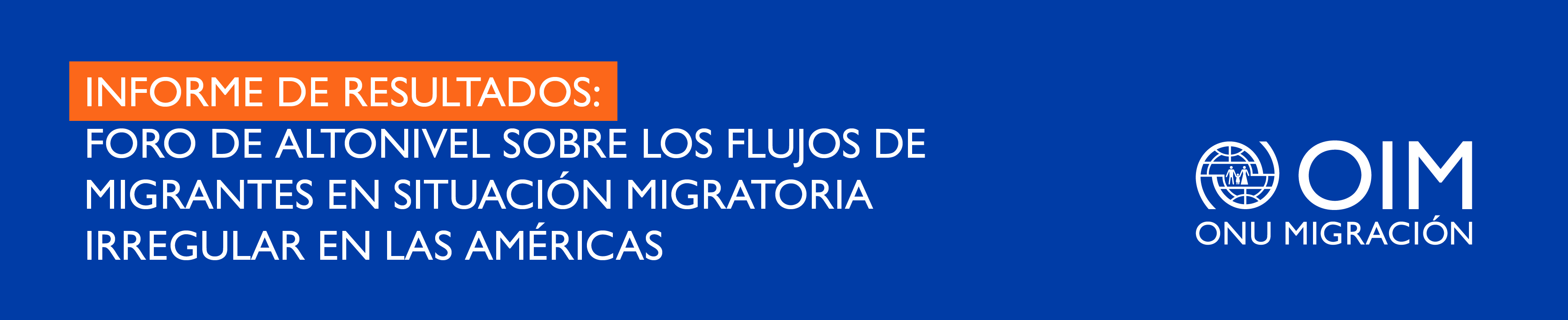 Informe de resultados: Foro de Alto Nivel sobre los Flujos de Migrantes en Situación Migratoria Irregular en las Américas